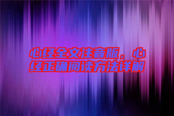 心經(jīng)全文注音版，心經(jīng)正確閱讀方法詳解