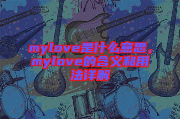 mylove是什么意思，mylove的含義和用法詳解