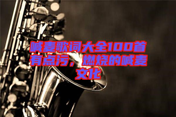 喊麥歌詞大全100首有點污，燃燒的喊麥文化