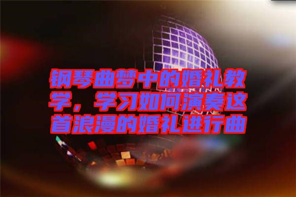 鋼琴曲夢中的婚禮教學，學習如何演奏這首浪漫的婚禮進行曲
