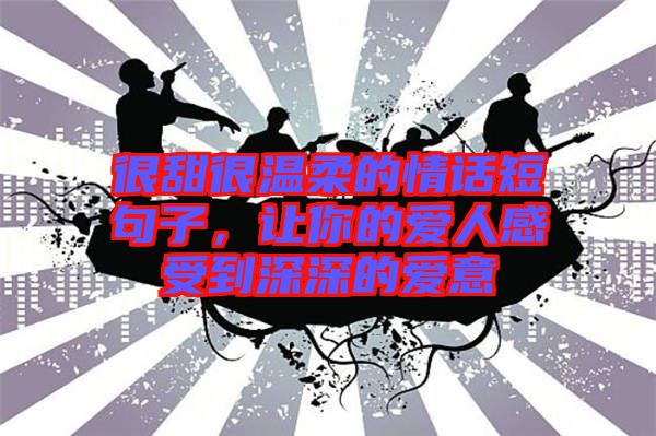 很甜很溫柔的情話短句子，讓你的愛人感受到深深的愛意