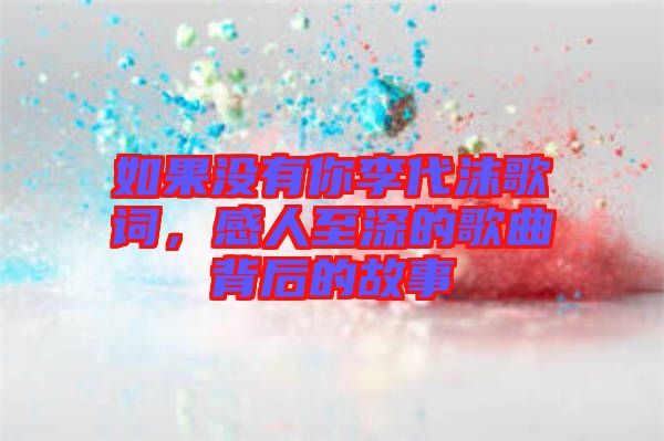 如果沒(méi)有你李代沫歌詞，感人至深的歌曲背后的故事