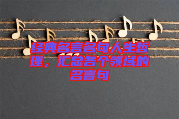 經(jīng)典名言名句人生哲理，匯總各個領(lǐng)域的名言句