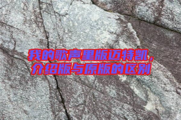 我的歌聲里版邁特凱，介紹版與原版的區(qū)別