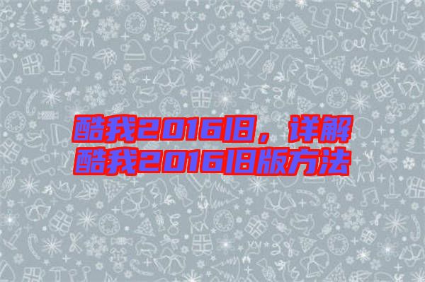 酷我2016舊，詳解酷我2016舊版方法