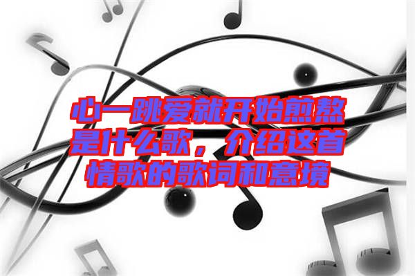心一跳愛(ài)就開始煎熬是什么歌，介紹這首情歌的歌詞和意境