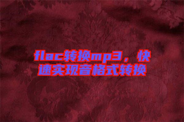 flac轉(zhuǎn)換mp3，快速實(shí)現(xiàn)音格式轉(zhuǎn)換