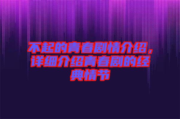 不起的青春劇情介紹，詳細(xì)介紹青春劇的經(jīng)典情節(jié)