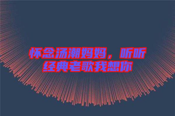 懷念湯潮媽媽，聽聽經(jīng)典老歌我想你