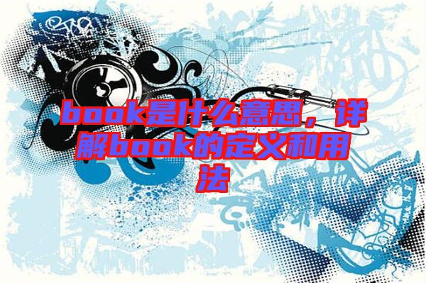 book是什么意思，詳解book的定義和用法