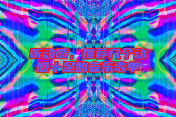聽動感，推薦幾個動感十足的音樂歌單