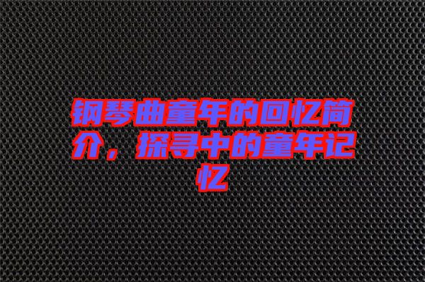 鋼琴曲童年的回憶簡介，探尋中的童年記憶