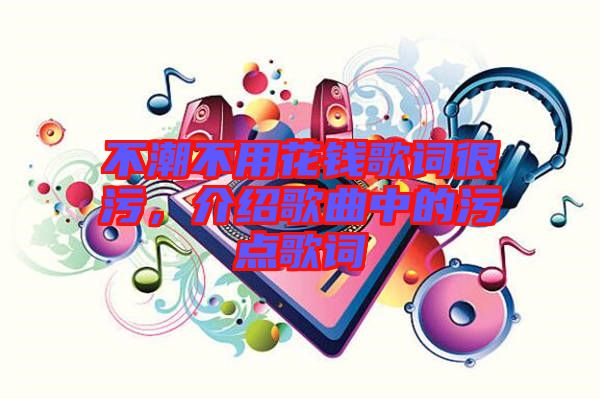 不潮不用花錢歌詞很污，介紹歌曲中的污點歌詞