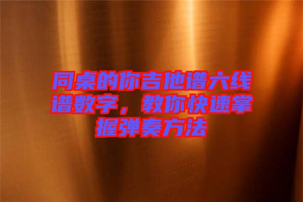 同桌的你吉他譜六線譜數(shù)字，教你快速掌握彈奏方法