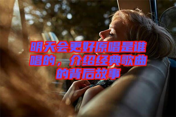 明天會更好原唱是誰唱的，介紹經(jīng)典歌曲的背后故事