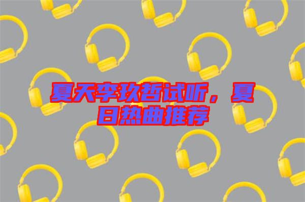夏天李玖哲試聽，夏日熱曲推薦