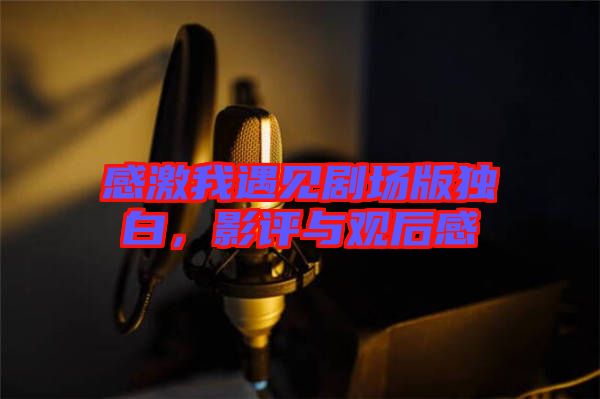 感激我遇見劇場版獨(dú)白，影評與觀后感