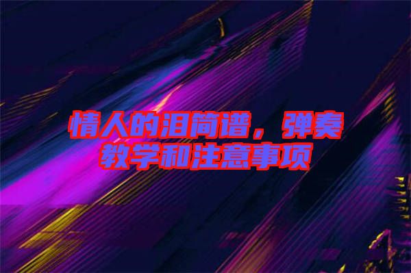情人的淚簡譜，彈奏教學和注意事項