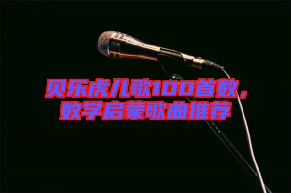 貝樂虎兒歌100首數(shù)，數(shù)學(xué)啟蒙歌曲推薦