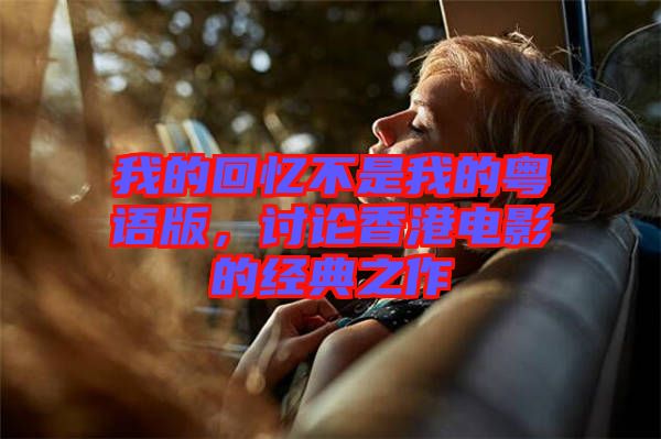 我的回憶不是我的粵語(yǔ)版，討論香港電影的經(jīng)典之作