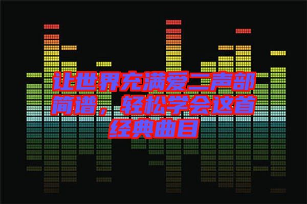 讓世界充滿愛二聲部簡譜，輕松學(xué)會(huì)這首經(jīng)典曲目