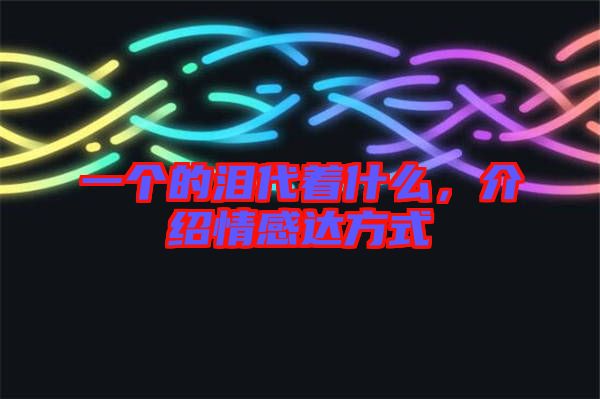 一個(gè)的淚代著什么，介紹情感達(dá)方式