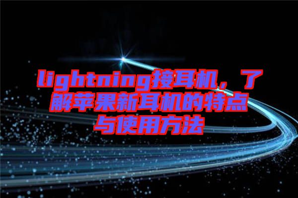 lightning接耳機(jī)，了解蘋果新耳機(jī)的特點(diǎn)與使用方法