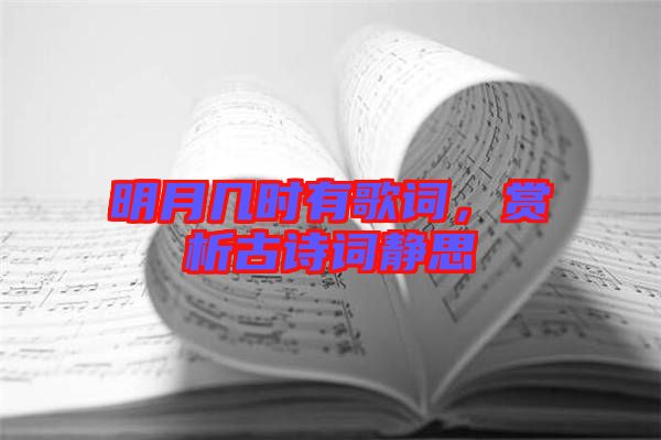 明月幾時(shí)有歌詞，賞析古詩(shī)詞靜思