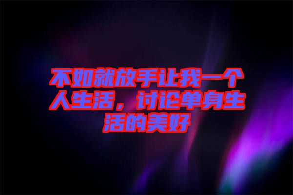 不如就放手讓我一個(gè)人生活，討論單身生活的美好