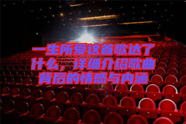 一生所愛這首歌達(dá)了什么，詳細(xì)介紹歌曲背后的情感與內(nèi)涵