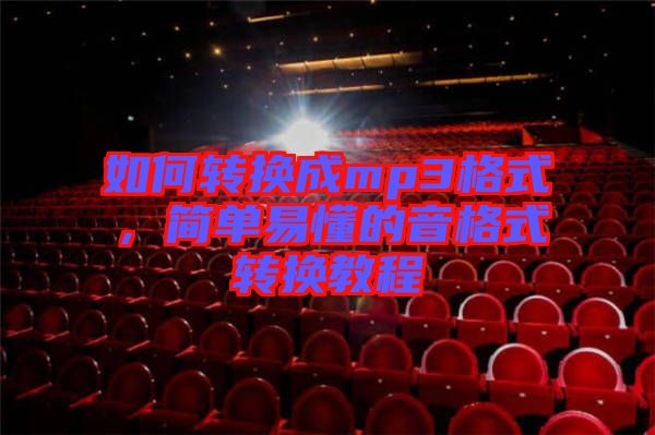如何轉(zhuǎn)換成mp3格式，簡單易懂的音格式轉(zhuǎn)換教程