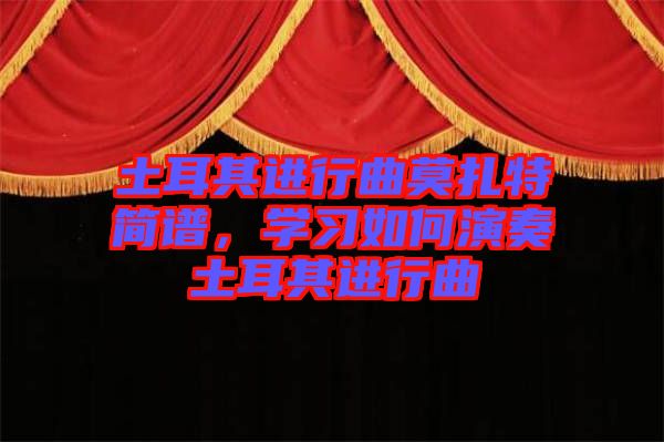 土耳其進(jìn)行曲莫扎特簡譜，學(xué)習(xí)如何演奏土耳其進(jìn)行曲