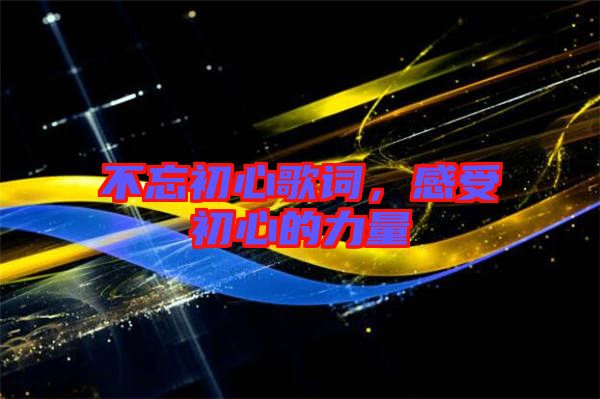 不忘初心歌詞，感受初心的力量
