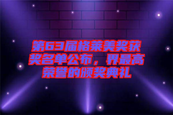 第63屆格萊美獎(jiǎng)獲獎(jiǎng)名單公布，界最高榮譽(yù)的頒獎(jiǎng)典禮