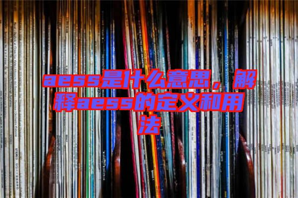aess是什么意思，解釋aess的定義和用法