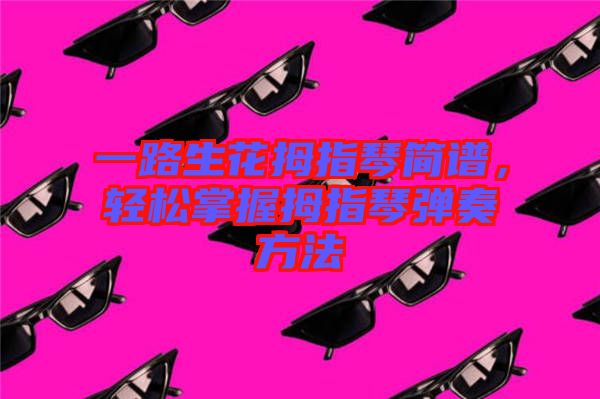 一路生花拇指琴簡(jiǎn)譜，輕松掌握拇指琴?gòu)椬喾椒? width=
