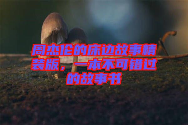 周杰倫的床邊故事精裝版，一本不可錯過的故事書