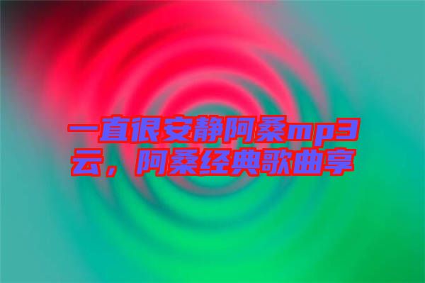 一直很安靜阿桑mp3云，阿桑經(jīng)典歌曲享