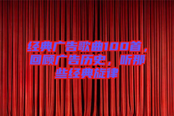 經(jīng)典廣告歌曲100首，回顧廣告歷史，聽那些經(jīng)典旋律