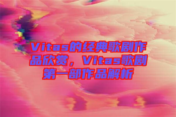 Vitas的經(jīng)典歌劇作品欣賞，Vitas歌劇第一部作品解析