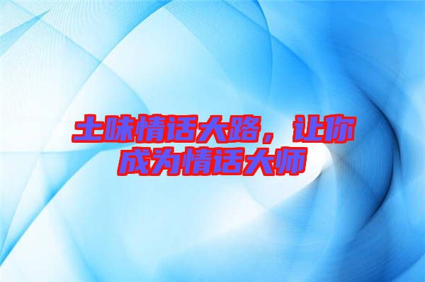 土味情話大路，讓你成為情話大師