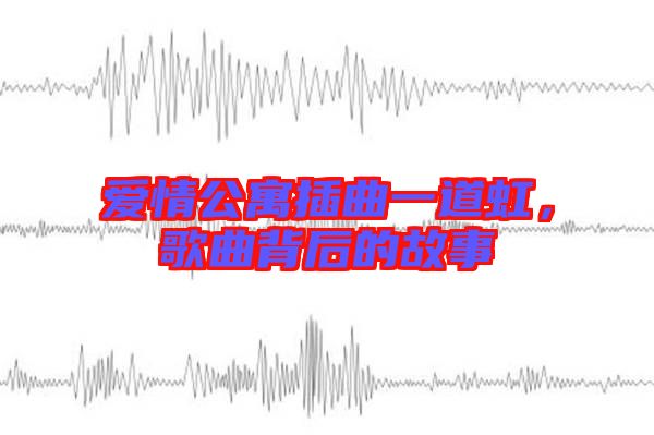 愛情公寓插曲一道虹，歌曲背后的故事