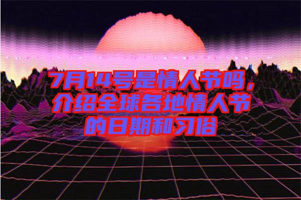 7月14號是情人節(jié)嗎，介紹全球各地情人節(jié)的日期和習俗