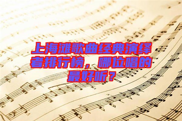 上海灘歌曲經典演繹者排行榜，哪位唱的最好聽？