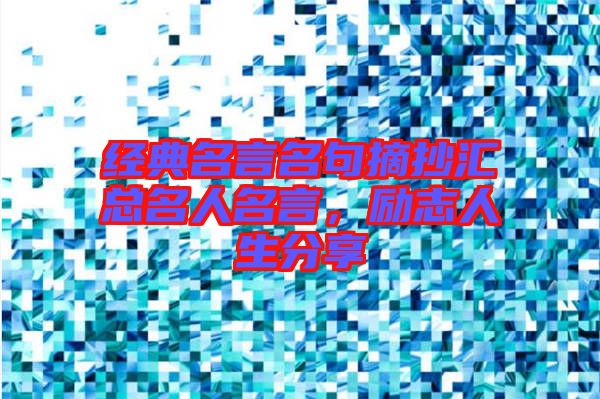 經典名言名句摘抄匯總名人名言，勵志人生分享