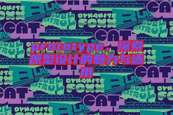 prototype，探索原型設(shè)計的魅力與適用