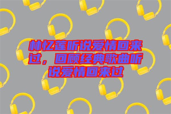 林憶蓮聽說愛情回來過，回顧經(jīng)典歌曲聽說愛情回來過
