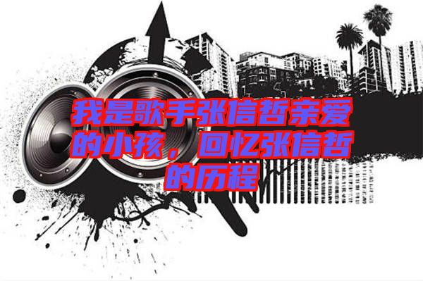 我是歌手張信哲親愛(ài)的小孩，回憶張信哲的歷程