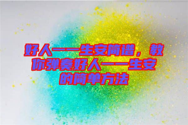 好人一一生安簡(jiǎn)譜，教你彈奏好人一一生安的簡(jiǎn)單方法