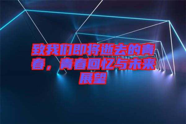 致我們即將逝去的青春，青春回憶與未來(lái)展望